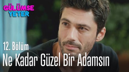 Ne kadar güzel bir adamsın - Gülümse Yeter 12. Bölüm