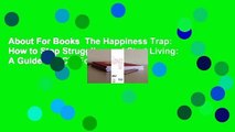 About For Books  The Happiness Trap: How to Stop Struggling and Start Living: A Guide to ACT  For