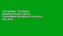 Full version  The Highly Sensitive Person: How to Thrive When the World Overwhelms You  Best