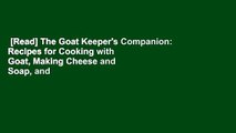 [Read] The Goat Keeper's Companion: Recipes for Cooking with Goat, Making Cheese and Soap, and