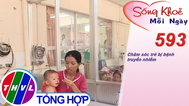 Chăm sóc trẻ bị bệnh truyền nhiễm | Sống khỏe mỗi ngày - Kỳ 593
