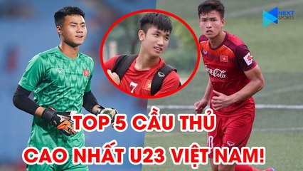 Top 5 cầu thủ cao nhất U23 Việt Nam tại VCK U23 châu Á 2020 | NEXT SPORTS