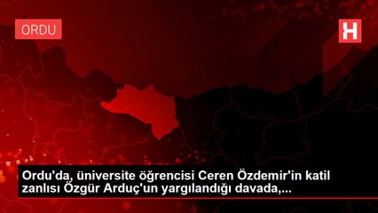 Ordu'da, üniversite öğrencisi Ceren Özdemir'in katil zanlısı Özgür Arduç'un yargılandığı davada,...