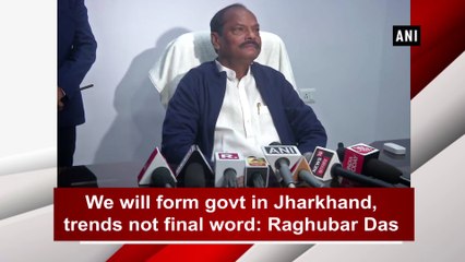 We will form govt in Jharkhand, trends not final word: Raghubar Das