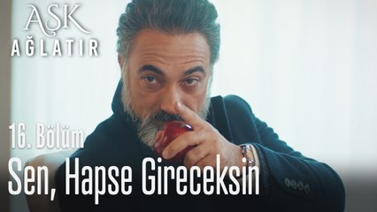 Sen, hapse gireceksin - Aşk Ağlatır 16. Bölüm