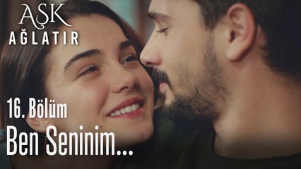 Ben seninim... - Aşk Ağlatır 16. Bölüm
