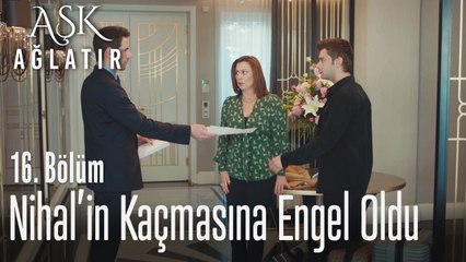 Nihal'in kaçma planlarına Mert engeli - Aşk Ağlatır 16. Bölüm