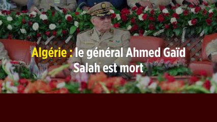 Algérie : le général Ahmed Gaïd Salah est mort