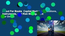 About For Books  Capital Markets: Institutions, Instruments, and Risk Management  For Online