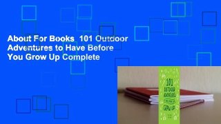 About For Books  101 Outdoor Adventures to Have Before You Grow Up Complete