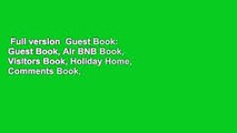 Full version  Guest Book: Guest Book, Air BNB Book, Visitors Book, Holiday Home, Comments Book,