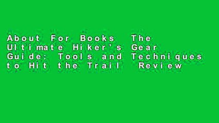 About For Books  The Ultimate Hiker's Gear Guide: Tools and Techniques to Hit the Trail  Review