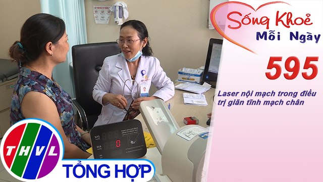 Laser nội mạch trong điều trị giãn tĩnh mạch chân | Sống khỏe mỗi ngày - Kỳ 595