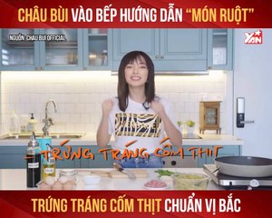 CHÂU BÙI VÀO BẾP HƯỚNG DẪN ''MÓN RUỘT'' TRỨNG TRÁNG CỐM THỊT CHUẨN VỊ BẮC II YANNEWS