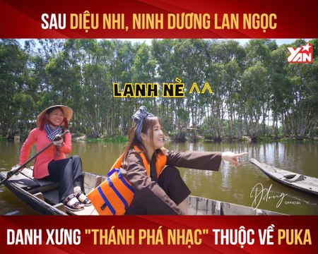 SAU DIỆU NHI - NINH DƯƠNG LAN NGỌC DANH XƯNG ''THÁNH PHÁ NHẠC'' THUỘC VỀ PUKA II YANNEWS