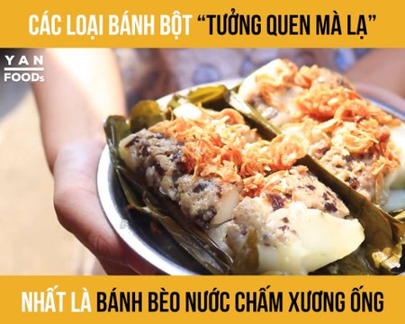 CÁC LOẠI BÁNH BỘT ''TƯỞNG QUEN MÀ LẠ'' NHẤT LÀ BÁNH BÈO NƯỚC CHẤM XƯƠNG ỐNG II YANNEWS