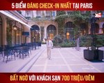 5 ĐIỂM ĐÁNG CHECK-IN NHẤT TẠI PARIS BẤT NGỜ VỚI KHÁCH SẠN 700 TRIỆU/ĐÊM II YANNEWS