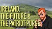 Discussing Ireland, The Future & The Patriot Purge