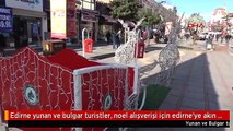 Edirne yunan ve bulgar turistler, noel alışverişi için edirne'ye akın ediyor