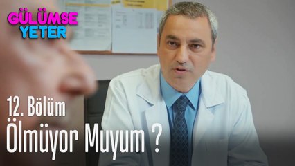 Ölmüyor muyum doktor? - Gülümse Yeter 12. Bölüm