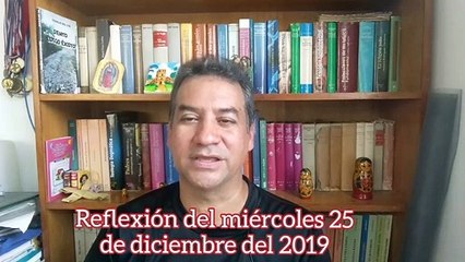 Reflexión del miércoles 25 de diciembre de 2019