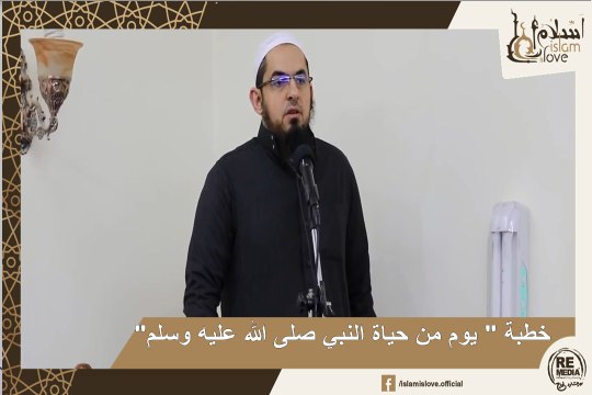 (خطبة للشيخ / محمد سعد بعنوان ( يوم من حياة النبي صلى الله عليه وسلم