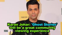 Karan Johar: 'Ghost Stories' will be a great community viewing experience