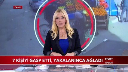 7 Kişiyi Gasp Etti, Yakalanınca Ağladı