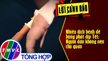 Nhiều dịch bệnh dễ bùng phát dịp Tết: Người dân không nên chủ quan