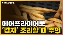 [자막뉴스] 에어프라이어로 '감자' 조리할 때 주의하세요! / YTN