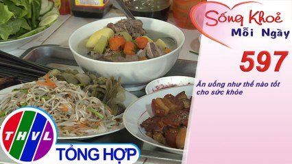 Ăn uống như thế nào tốt cho sức khỏe | Sống khỏe mỗi ngày - Kỳ 597