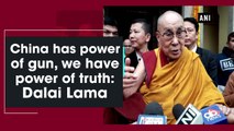 China has power of gun, we have power of truth: Dalai Lama