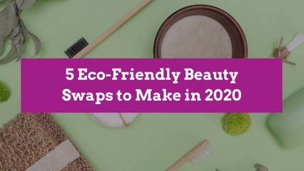 5 Eco-Friendly Beauty Swaps to Make in 2020