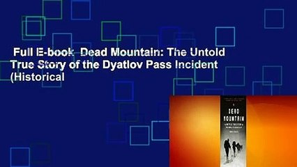 Full E-book  Dead Mountain: The Untold True Story of the Dyatlov Pass Incident (Historical