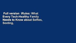 Full version  iRules: What Every Tech-Healthy Family Needs to Know about Selfies, Sexting,