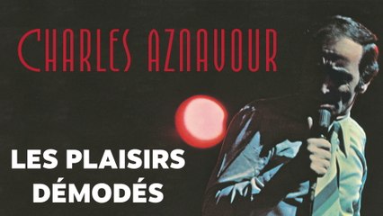 Charles Aznavour - Les plaisirs démodés