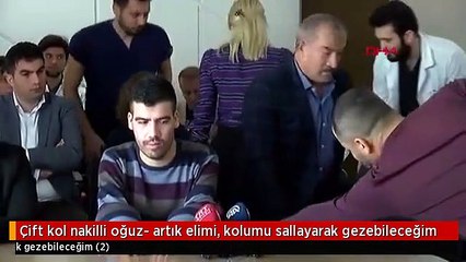Çift kol nakilli oğuz- artık elimi, kolumu sallayarak gezebileceğim