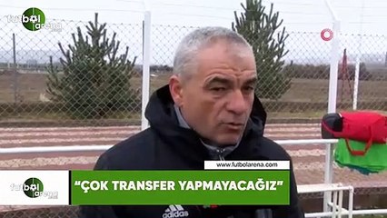 Rıza Çalımbay: "Çok transfer yapmayacağız"