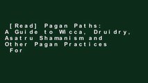 [Read] Pagan Paths: A Guide to Wicca, Druidry, Asatru Shamanism and Other Pagan Practices  For