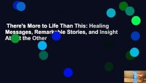 There's More to Life Than This: Healing Messages, Remarkable Stories, and Insight About the Other