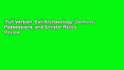 Full Version  Evil Archaeology: Demons, Possessions, and Sinister Relics  Review