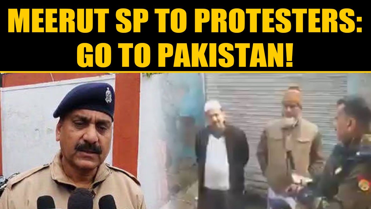 Meerut SP caught on camera telling protesters to 'go to Pakistan'  | OneIndia News
