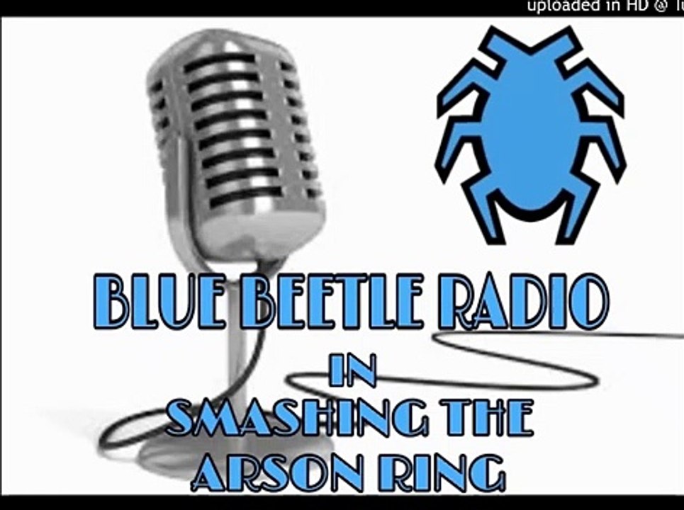 BLUE BEETLE RADIO: CHAPTER 12: SMASHING THE ARSON RING
