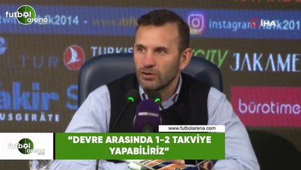 Okan Buruk: "Devre arasında 1-2 takviye yapabiliriz"