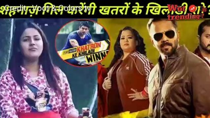 Shehnaaz Gill got the offer to participate in 'Khatro ke Khiladi show ' after her popularity in BB