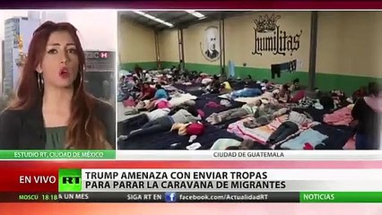 Trump amenaza con enviar tropas y cerrar la frontera si México si no frenan la avalancha de inmigrantes