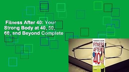 Fitness After 40: Your Strong Body at 40, 50, 60, and Beyond Complete