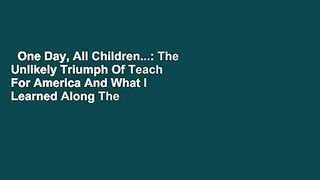 One Day, All Children...: The Unlikely Triumph Of Teach For America And What I Learned Along The