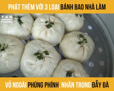 PHÁT THÈM VỚI 3 LOẠI BÁNH BAO NHÀ LÀM VỎ NGOÀI PHÚNG PHÍNH, NHÂN TRONG ĐẪY ĐÀ II YANNEWS
