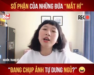 TRANG HÍ - SỐ PHẬN CỦA NHỮNG ĐỨA ''MẮT HÍ'' ''ĐANG CHỤP ẢNH TỰ DƯNG NGỦ?'' II YANNEWS